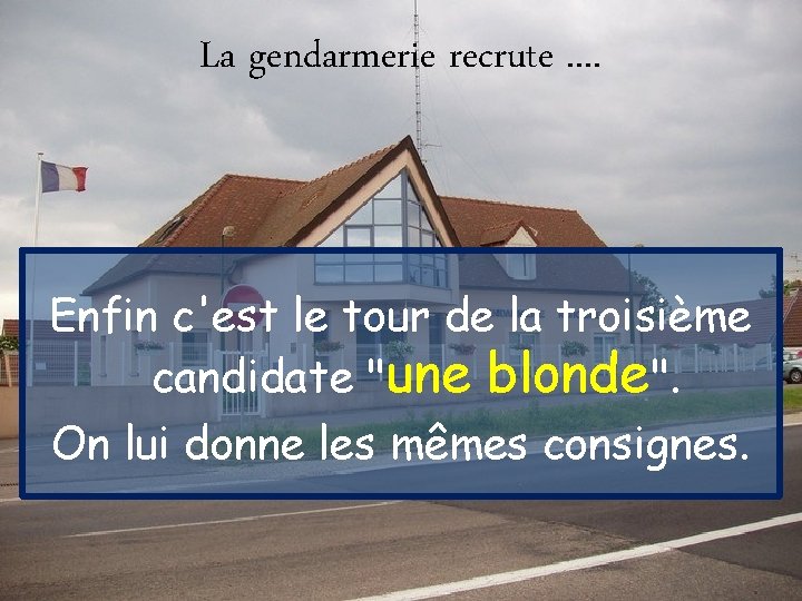 La gendarmerie recrute. . Enfin c'est le tour de la troisième candidate "une blonde".