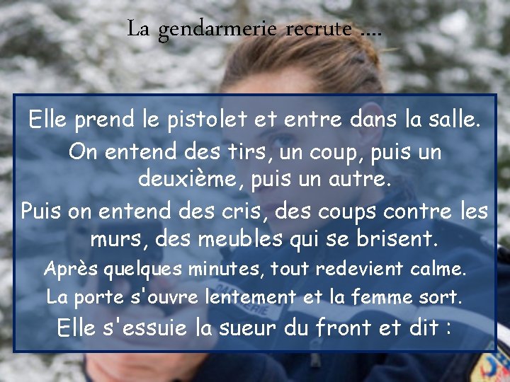 La gendarmerie recrute. . Elle prend le pistolet et entre dans la salle. On