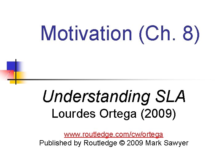 Motivation (Ch. 8) Understanding SLA Lourdes Ortega (2009) www. routledge. com/cw/ortega Published by Routledge Motivation (Ch. 8) Understanding SLA Lourdes Ortega (2009) www. routledge. com/cw/ortega Published by Routledge