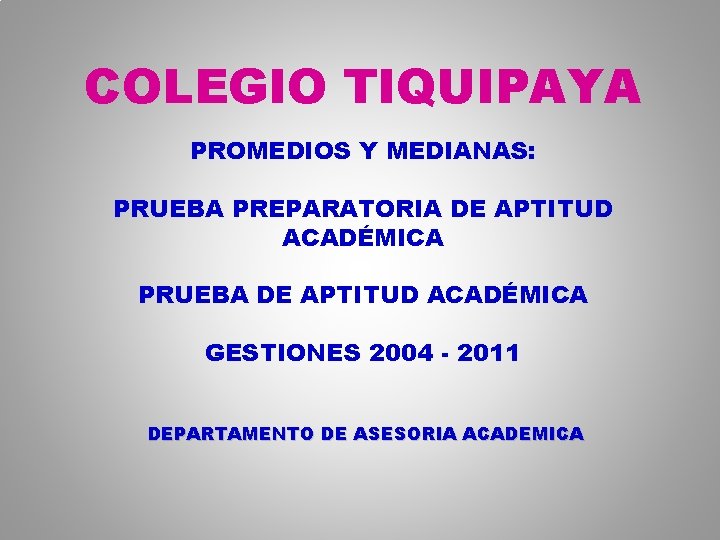 COLEGIO TIQUIPAYA PROMEDIOS Y MEDIANAS: PRUEBA PREPARATORIA DE APTITUD ACADÉMICA PRUEBA DE APTITUD ACADÉMICA