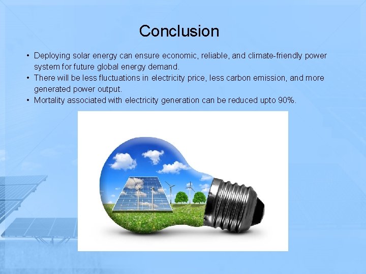 Conclusion • Deploying solar energy can ensure economic, reliable, and climate-friendly power system for