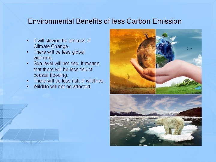 Environmental Benefits of less Carbon Emission • • • It will slower the process
