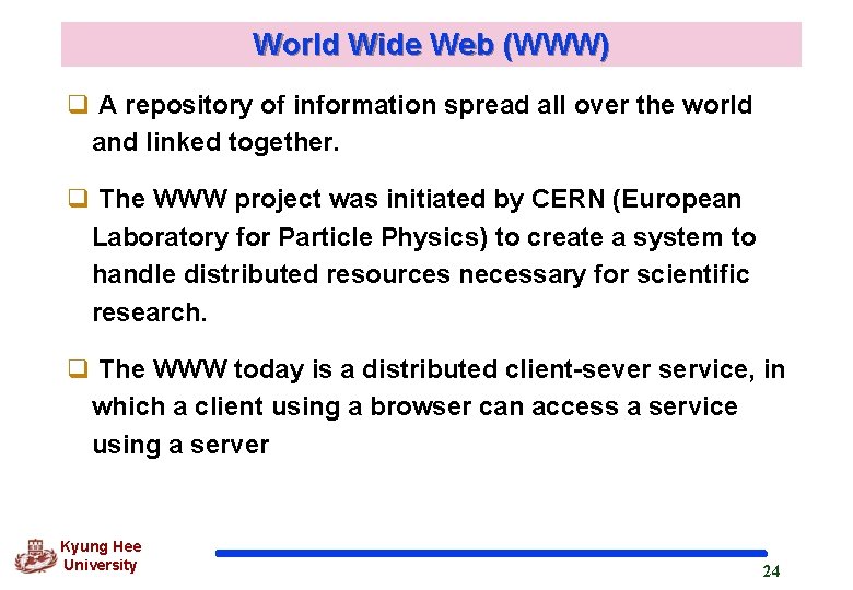 World Wide Web (WWW) q A repository of information spread all over the world