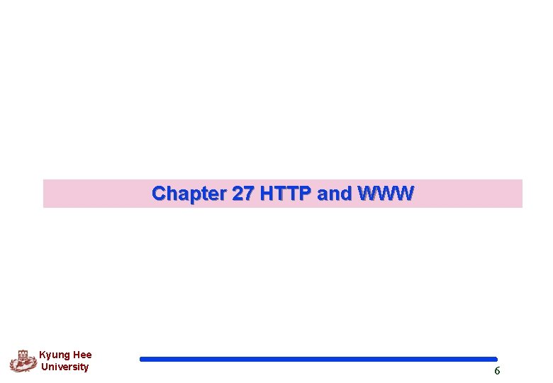 Chapter 27 HTTP and WWW Kyung Hee University 6 