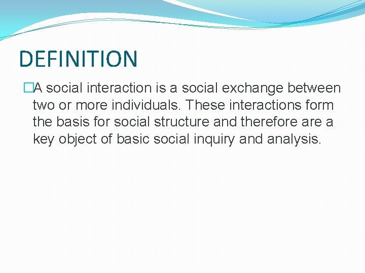 DEFINITION �A social interaction is a social exchange between two or more individuals. These