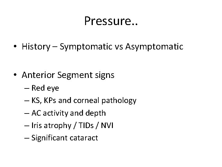 Pressure. . • History – Symptomatic vs Asymptomatic • Anterior Segment signs – Red