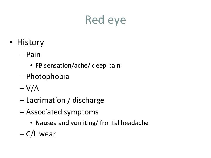 Red eye • History – Pain • FB sensation/ache/ deep pain – Photophobia –