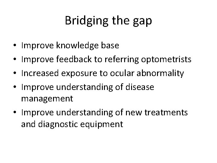 Bridging the gap Improve knowledge base Improve feedback to referring optometrists Increased exposure to