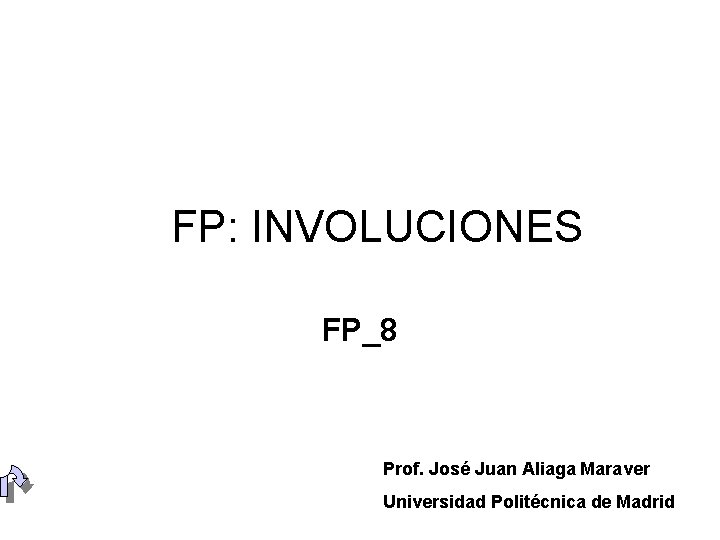 FP: INVOLUCIONES FP_8 Prof. José Juan Aliaga Maraver Universidad Politécnica de Madrid 