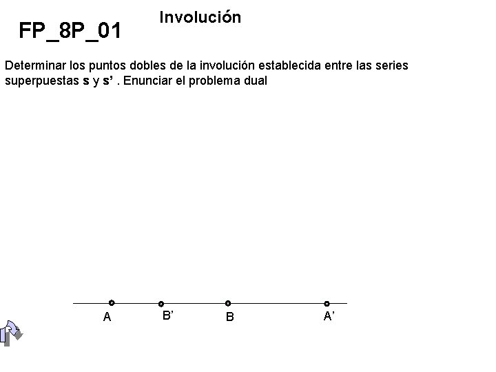 FP_8 P_01 Involución Determinar los puntos dobles de la involución establecida entre las series