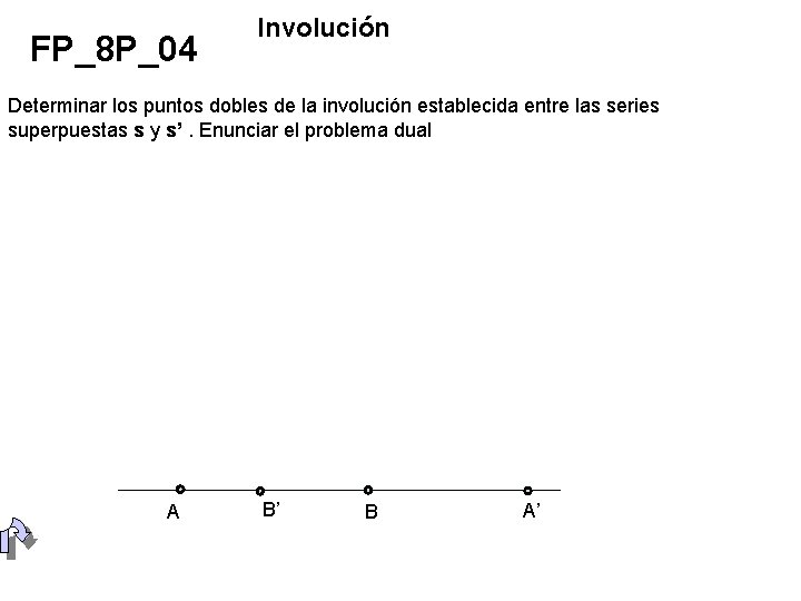 FP_8 P_04 Involución Determinar los puntos dobles de la involución establecida entre las series