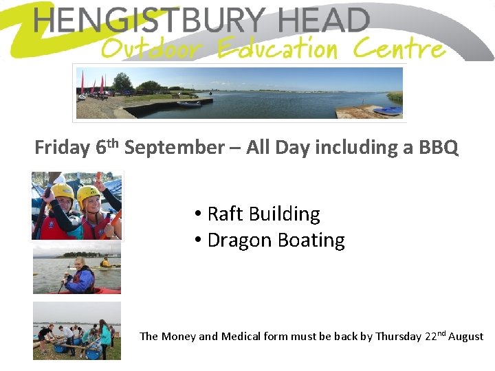 Friday 6 th September – All Day including a BBQ • Raft Building •