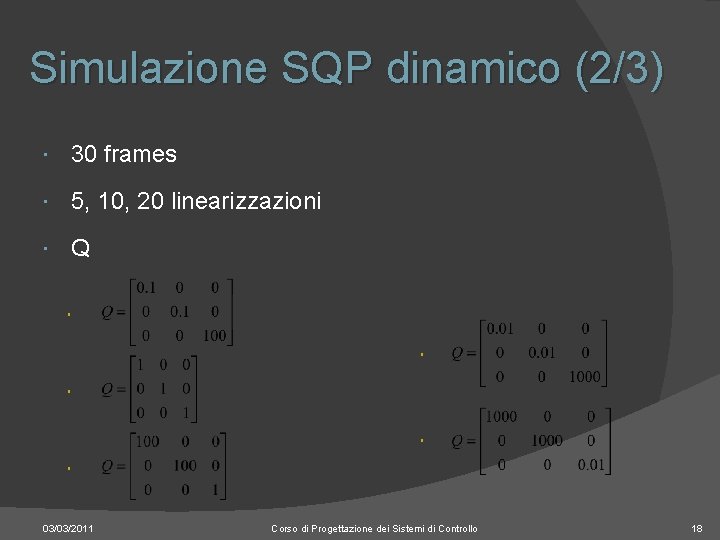 Simulazione SQP dinamico (2/3) 30 frames 5, 10, 20 linearizzazioni Q 03/03/2011 Corso di