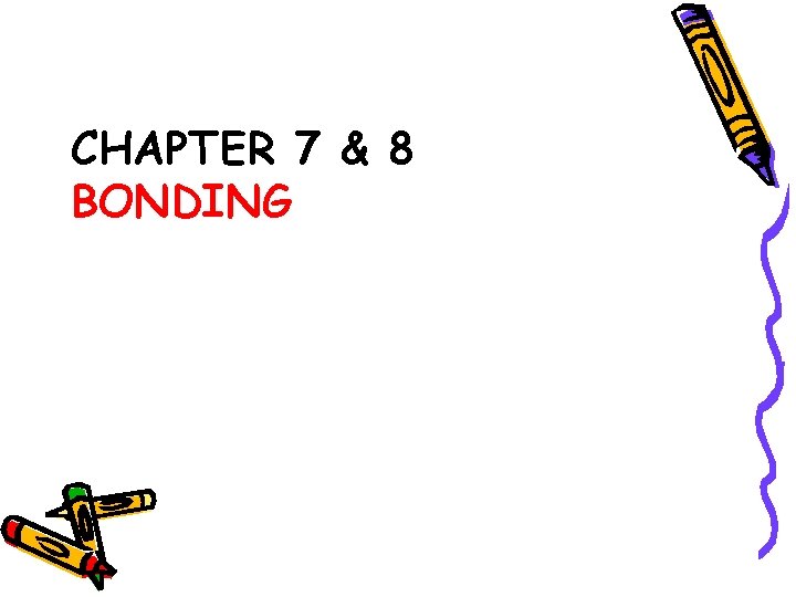 CHAPTER 7 & 8 BONDING 