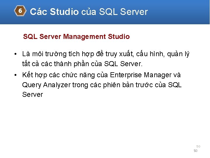 6 Các Studio của SQL Server Management Studio • Là môi trường tích hợp