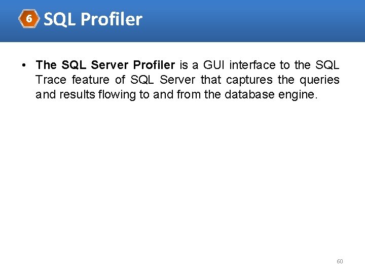 6 SQL Profiler • The SQL Server Profiler is a GUI interface to the