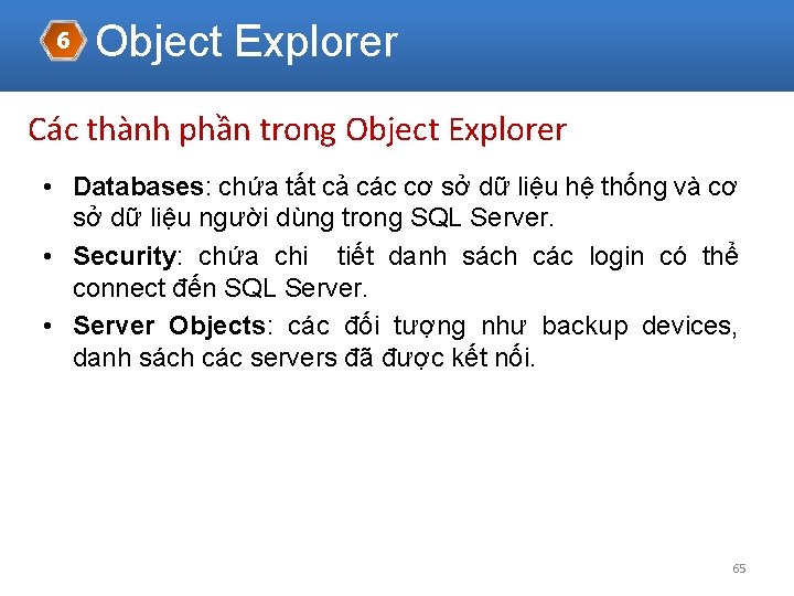 6 Object Explorer Các thành phần trong Object Explorer • Databases: chứa tất cả