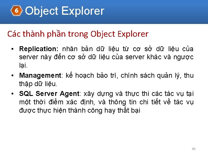 6 Object Explorer Các thành phần trong Object Explorer • Replication: nhân bản dữ