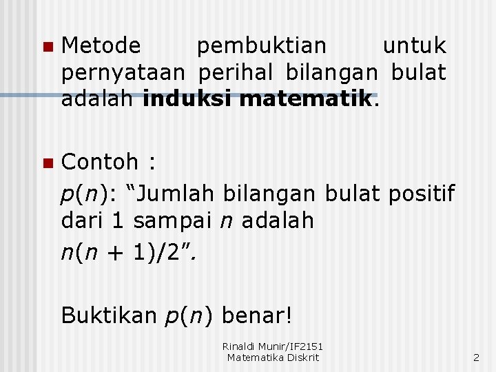 n Metode pembuktian untuk pernyataan perihal bilangan bulat adalah induksi matematik. n Contoh :