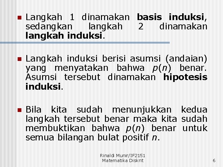 n Langkah 1 dinamakan basis induksi, sedangkan langkah 2 dinamakan langkah induksi. n Langkah