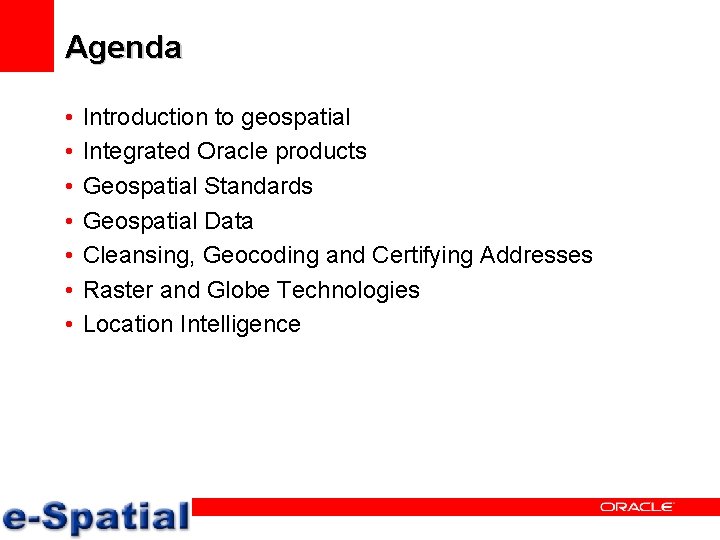 Agenda • • Introduction to geospatial Integrated Oracle products Geospatial Standards Geospatial Data Cleansing,