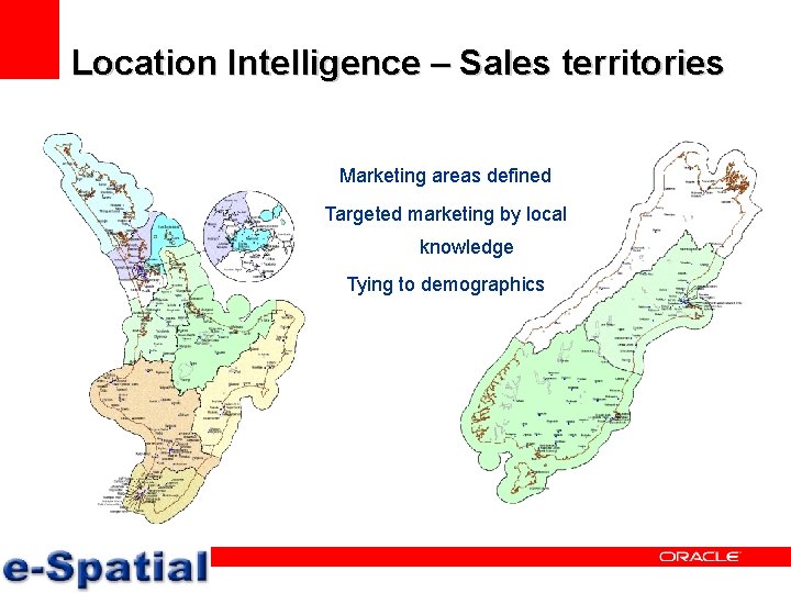 Location Intelligence – Sales territories Marketing areas defined Targeted marketing by local knowledge Tying