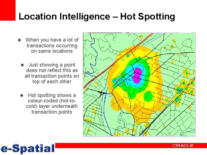 Location Intelligence – Hot Spotting l When you have a lot of transactions occurring