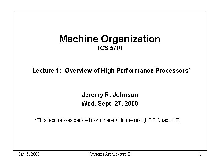 Machine Organization (CS 570) Lecture 1: Overview of High Performance Processors* Jeremy R. Johnson
