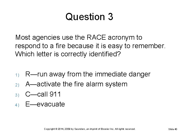Question 3 Most agencies use the RACE acronym to respond to a fire because