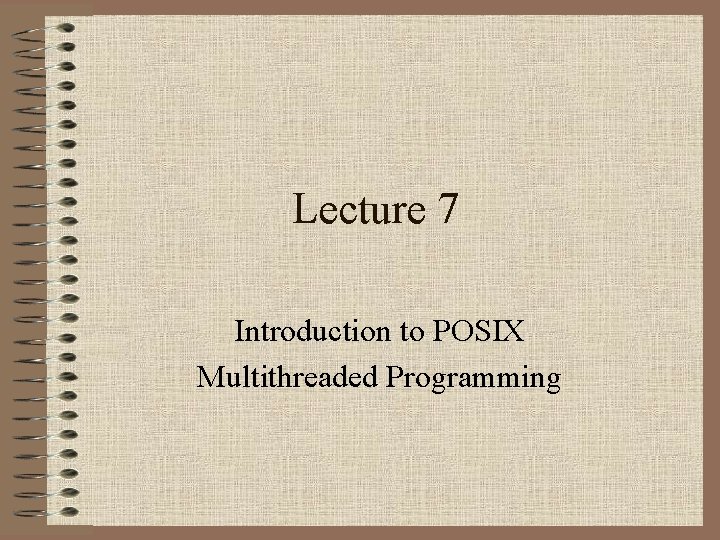 Lecture 7 Introduction to POSIX Multithreaded Programming 