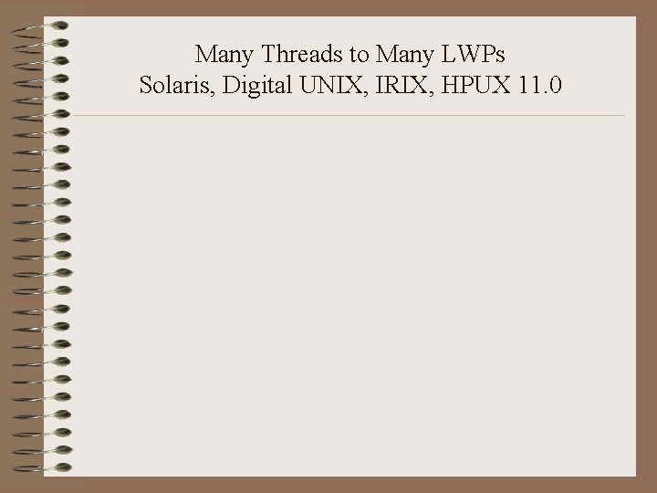 Many Threads to Many LWPs Solaris, Digital UNIX, IRIX, HPUX 11. 0 