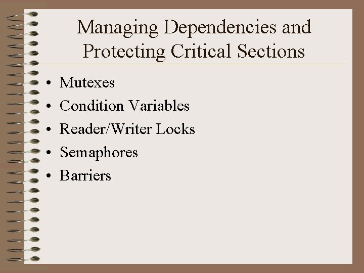 Managing Dependencies and Protecting Critical Sections • • • Mutexes Condition Variables Reader/Writer Locks