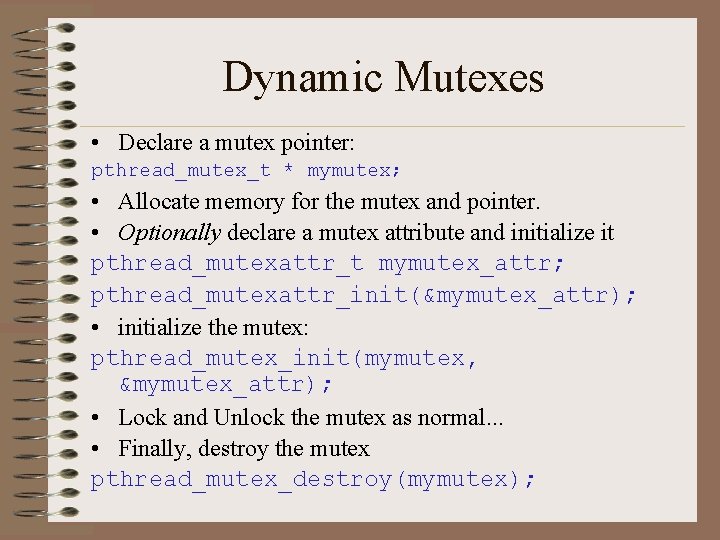 Dynamic Mutexes • Declare a mutex pointer: pthread_mutex_t * mymutex; • Allocate memory for