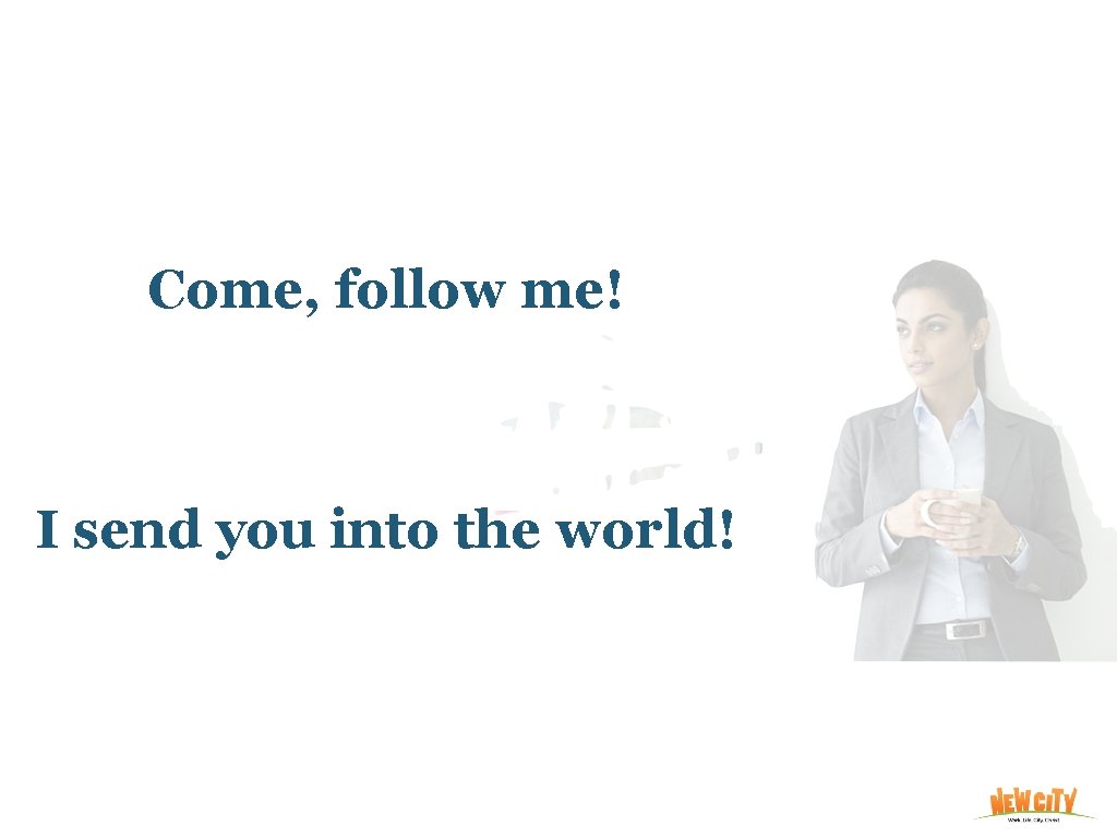 Come, follow me! I send you into the world! 