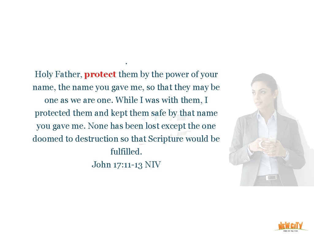 . Holy Father, protect them by the power of your name, the name you