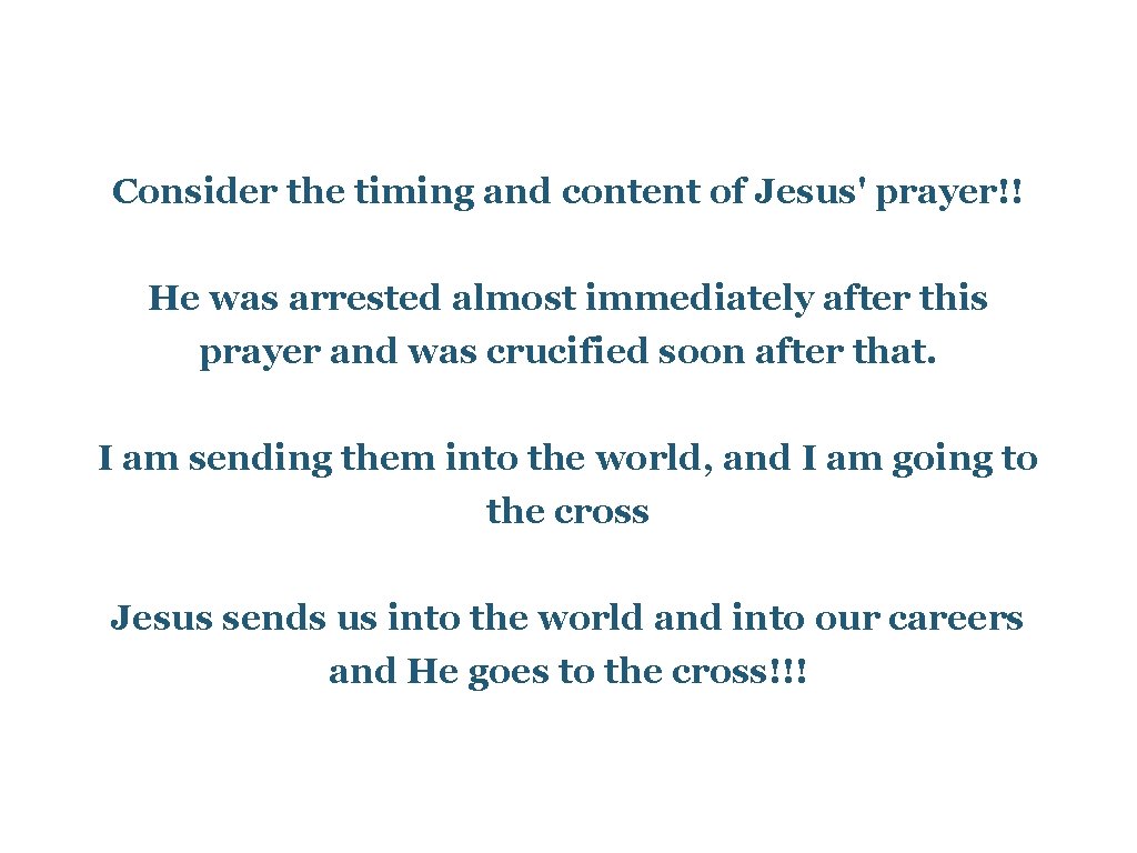 Consider the timing and content of Jesus' prayer!! He was arrested almost immediately after