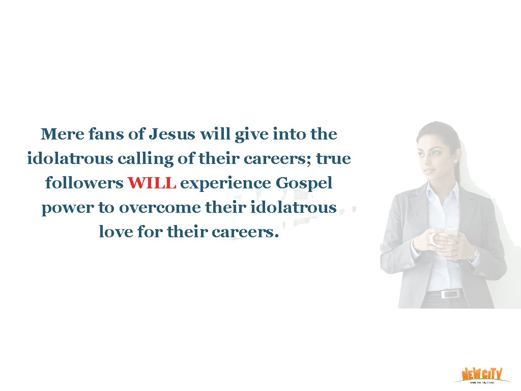 Mere fans of Jesus will give into the idolatrous calling of their careers; true