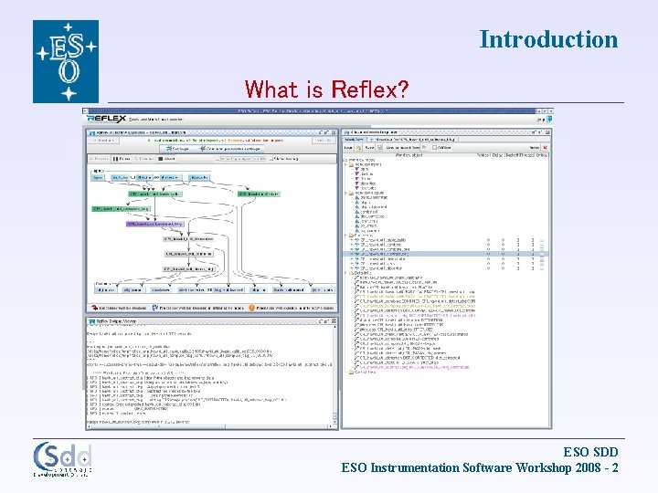 Introduction What is Reflex? ESO SDD ESO Instrumentation Software Workshop 2008 - 2 