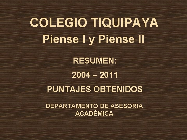 COLEGIO TIQUIPAYA Piense I y Piense II RESUMEN: 2004 – 2011 PUNTAJES OBTENIDOS DEPARTAMENTO