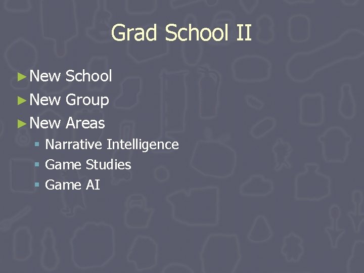Grad School II ► New School ► New Group ► New Areas § Narrative Grad School II ► New School ► New Group ► New Areas § Narrative