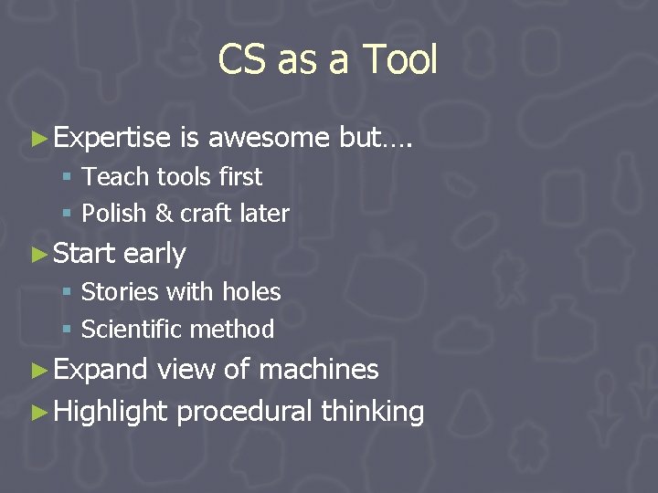 CS as a Tool ► Expertise is awesome but…. § Teach tools first § CS as a Tool ► Expertise is awesome but…. § Teach tools first §