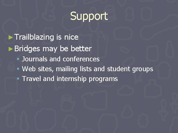 Support ► Trailblazing is nice ► Bridges may be better § Journals and conferences Support ► Trailblazing is nice ► Bridges may be better § Journals and conferences