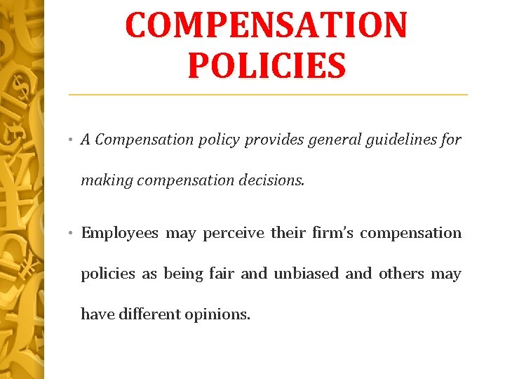 COMPENSATION POLICIES • A Compensation policy provides general guidelines for making compensation decisions. •