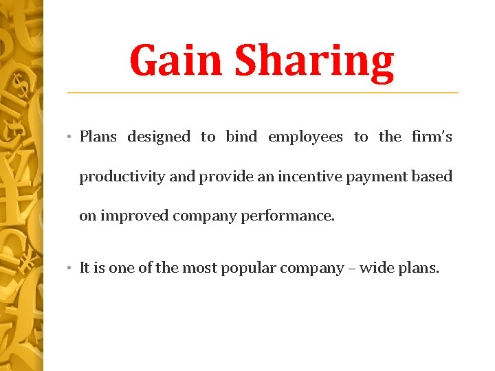 Gain Sharing • Plans designed to bind employees to the firm’s productivity and provide