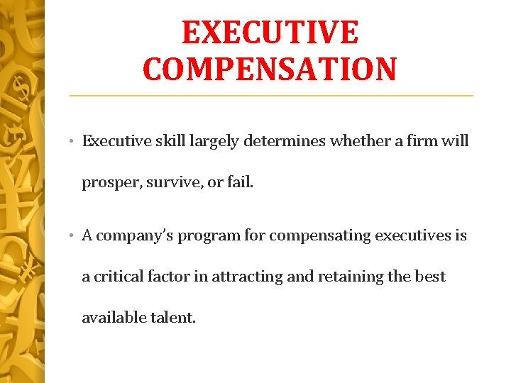 EXECUTIVE COMPENSATION • Executive skill largely determines whether a firm will prosper, survive, or