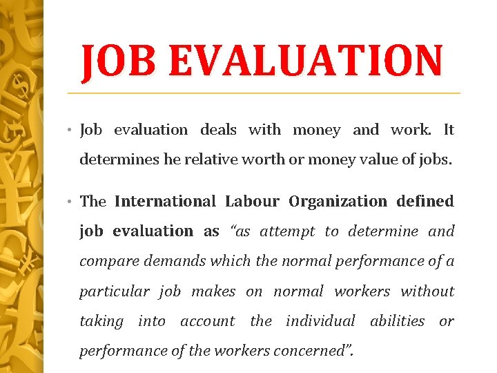 JOB EVALUATION • Job evaluation deals with money and work. It determines he relative