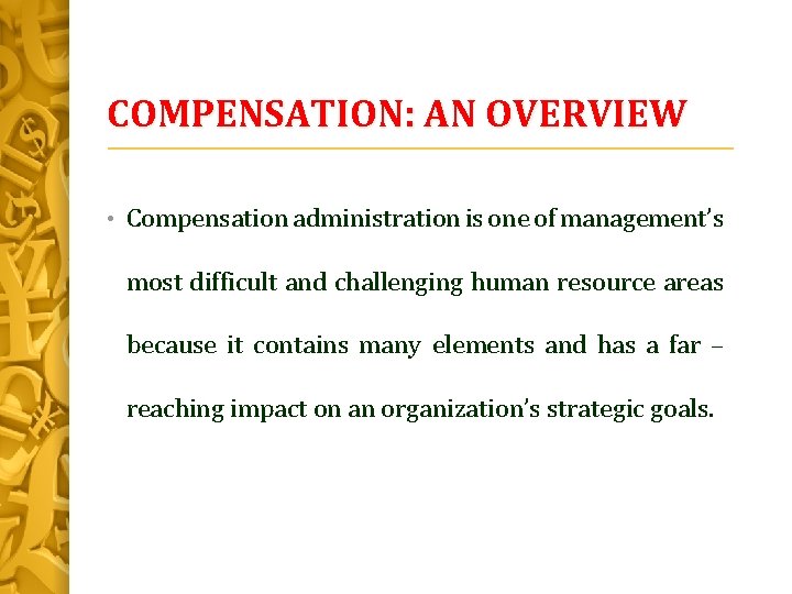 COMPENSATION: AN OVERVIEW • Compensation administration is one of management’s most difficult and challenging