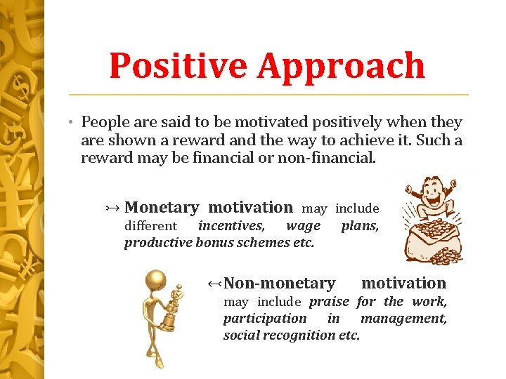 Positive Approach • People are said to be motivated positively when they are shown