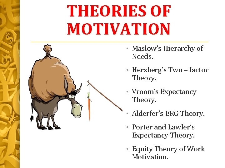 THEORIES OF MOTIVATION • Maslow’s Hierarchy of Needs. • Herzberg’s Two – factor Theory.