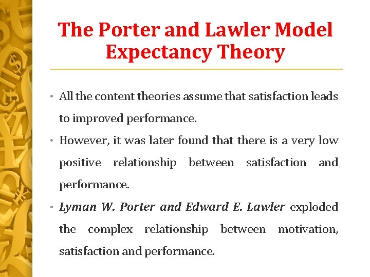 The Porter and Lawler Model Expectancy Theory • All the content theories assume that